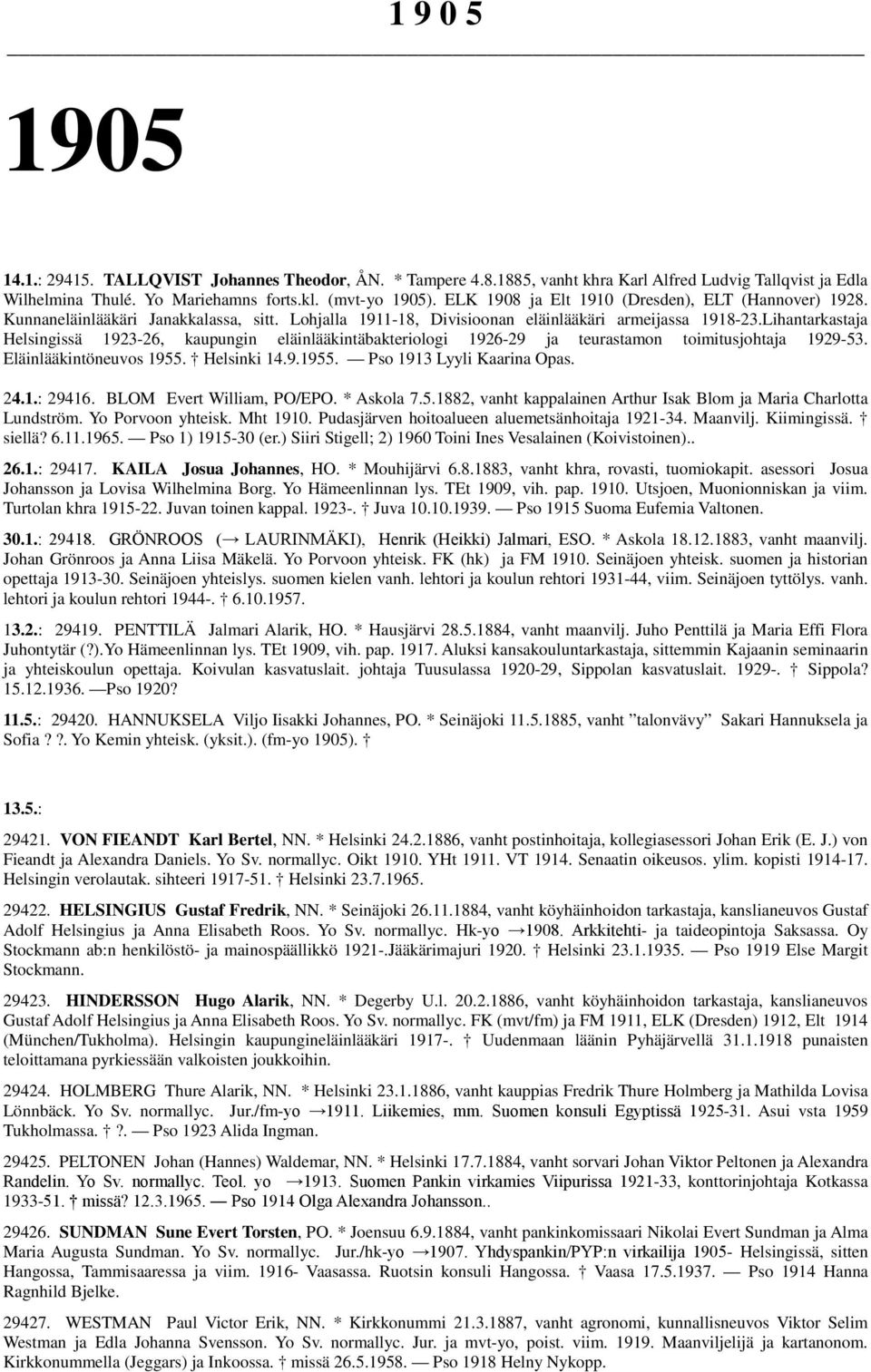 Lihantarkastaja Helsingissä 1923-26, kaupungin eläinlääkintäbakteriologi 1926-29 ja teurastamon toimitusjohtaja 1929-53. Eläinlääkintöneuvos 1955. Helsinki 14.9.1955. Pso 1913 Lyyli Kaarina Opas. 24.