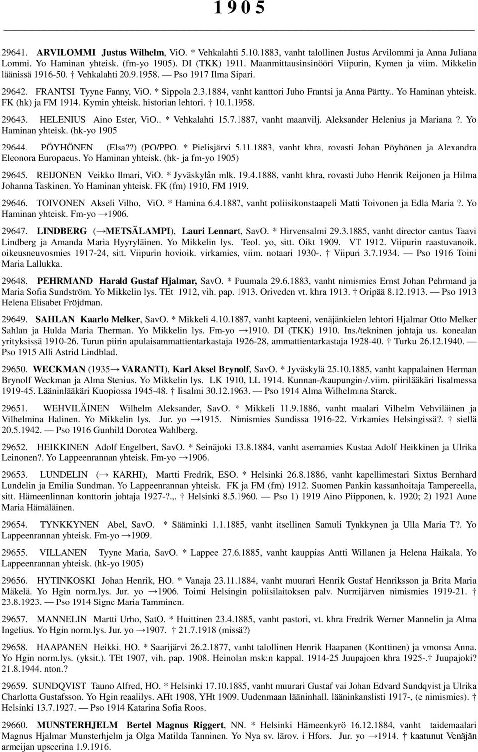 1884, vanht kanttori Juho Frantsi ja Anna Pärtty.. Yo Haminan yhteisk. FK (hk) ja FM 1914. Kymin yhteisk. historian lehtori. 10.1.1958. 29643. HELENIUS Aino Ester, ViO.. * Vehkalahti 15.7.