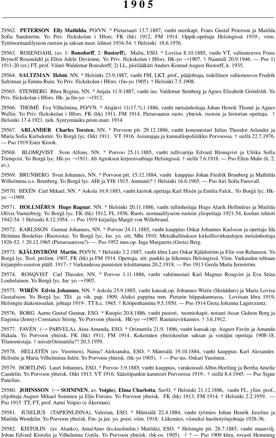 1885, vanht VT, valtioneuvos Frans Brynolf Rosendahl ja Ellen Adele Devienne. Yo Priv. flickskolan i Hfors. Hk-yo 1907. Naantali 20.9.1946. Pso 1) 1911-20 (er.) FT, prof.