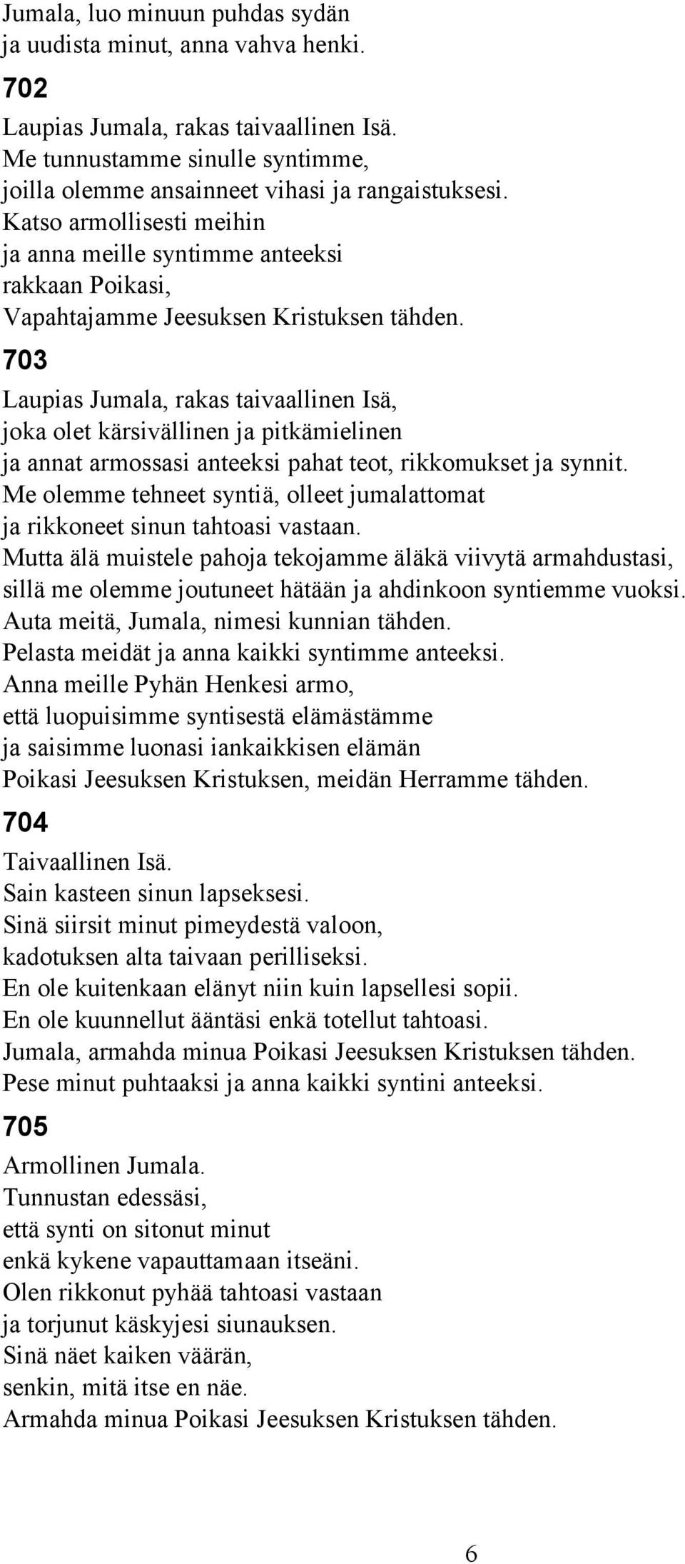 703 Laupias Jumala, rakas taivaallinen Isä, joka olet kärsivällinen ja pitkämielinen ja annat armossasi anteeksi pahat teot, rikkomukset ja synnit.