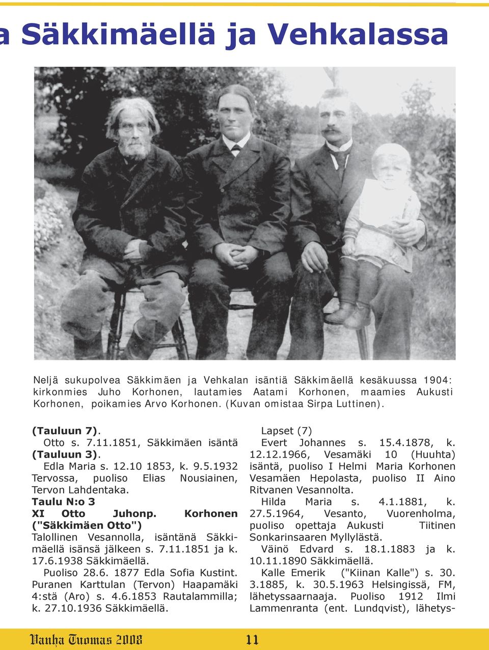 Taulu N:o 3 XI Otto Juhonp. Korhonen ("Säkkimäen Otto") Talollinen Vesannolla, isäntänä Säkkimäellä isänsä jälkeen s. 7.11.1851 ja k. 17.6.1938 Säkkimäellä. Puoliso 28.6. 1877 Edla Sofia Kustint.