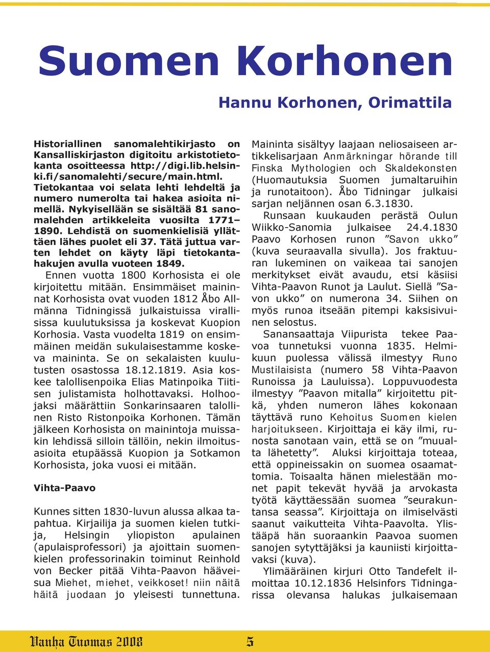 Lehdistä on suomenkielisiä yllättäen lähes puolet eli 37. Tätä juttua varten lehdet on käyty läpi tietokantahakujen avulla vuoteen 1849. Ennen vuotta 1800 Korhosista ei ole kirjoitettu mitään.