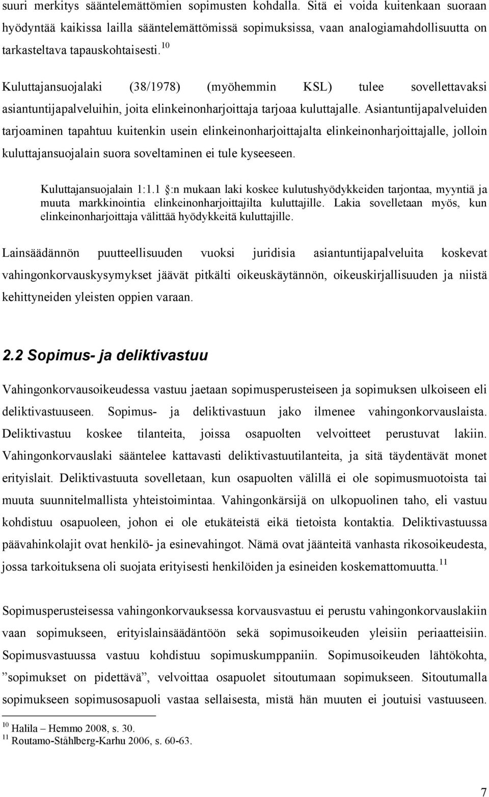 10 Kuluttajansuojalaki (38/1978) (myöhemmin KSL) tulee sovellettavaksi asiantuntijapalveluihin, joita elinkeinonharjoittaja tarjoaa kuluttajalle.