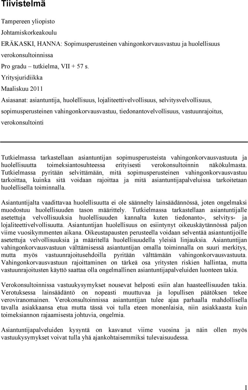 vastuunrajoitus, verokonsultointi Tutkielmassa tarkastellaan asiantuntijan sopimusperusteista vahingonkorvausvastuuta ja huolellisuutta toimeksiantosuhteessa erityisesti verokonsultoinnin