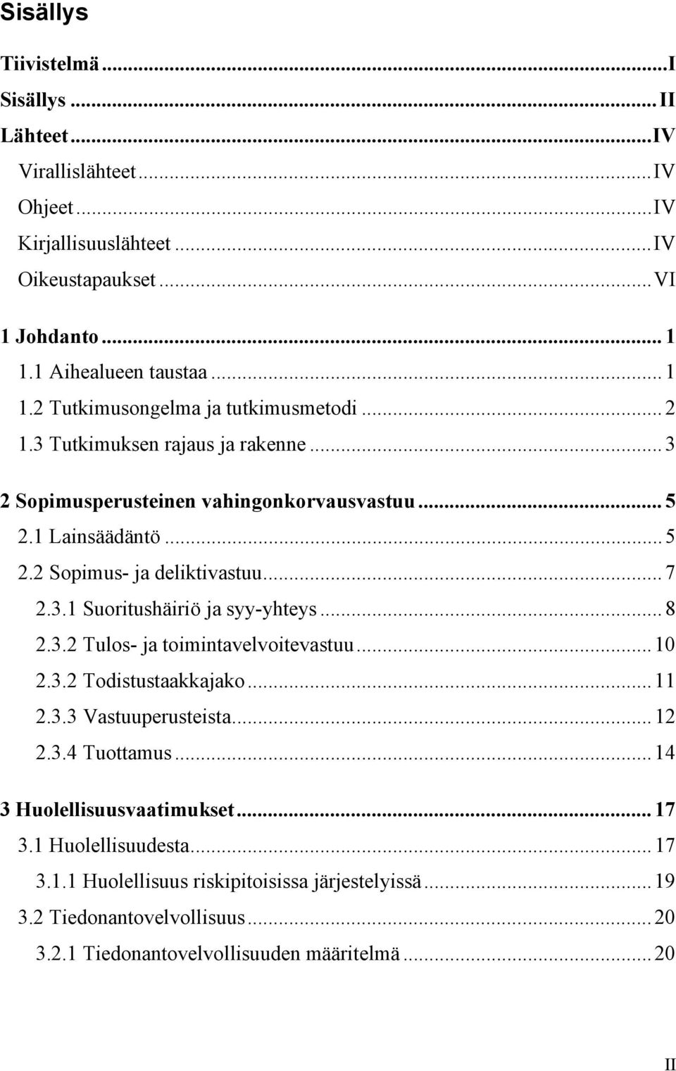 1 Lainsäädäntö... 5 2.2 Sopimus- ja deliktivastuu... 7 2.3.1 Suoritushäiriö ja syy-yhteys... 8 2.3.2 Tulos- ja toimintavelvoitevastuu... 10 2.3.2 Todistustaakkajako... 11 2.3.3 Vastuuperusteista.