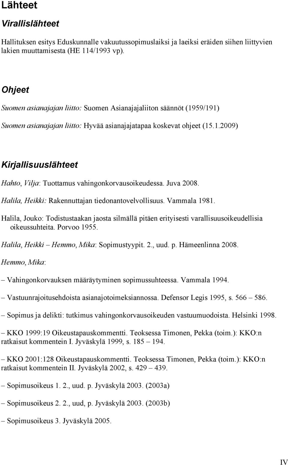 Juva 2008. Halila, Heikki: Rakennuttajan tiedonantovelvollisuus. Vammala 1981. Halila, Jouko: Todistustaakan jaosta silmällä pitäen erityisesti varallisuusoikeudellisia oikeussuhteita. Porvoo 1955.