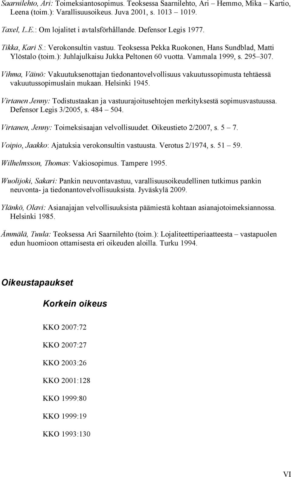 Vihma, Väinö: Vakuutuksenottajan tiedonantovelvollisuus vakuutussopimusta tehtäessä vakuutussopimuslain mukaan. Helsinki 1945.
