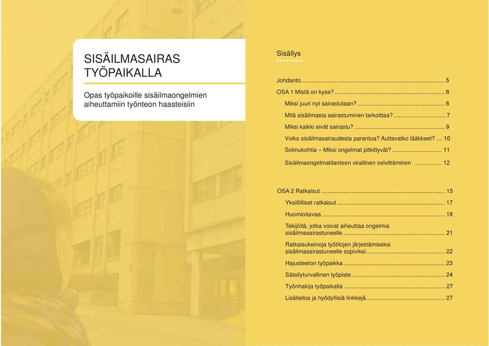 ... 11 Sisäilmaongelmatilanteen virallinen selvittäminen... 12 OSA 2 Ratkaisut... 15 Yksilölliset ratkaisut... 17 Huomioitavaa... 18 Tekijöitä, jotka voivat aiheuttaa ongelmia sisäilmasairastuneelle.