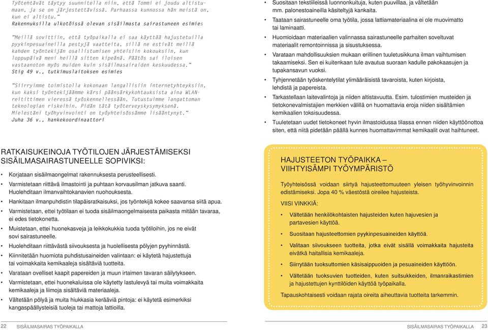 työntekijän osallistumisen yhteisiin kokouksiin, kun loppupäivä meni heillä sitten kipeänä. Päätös sai iloisen vastaanoton myös muiden kuin sisäilmasairaiden keskuudessa. Stig 49 v.