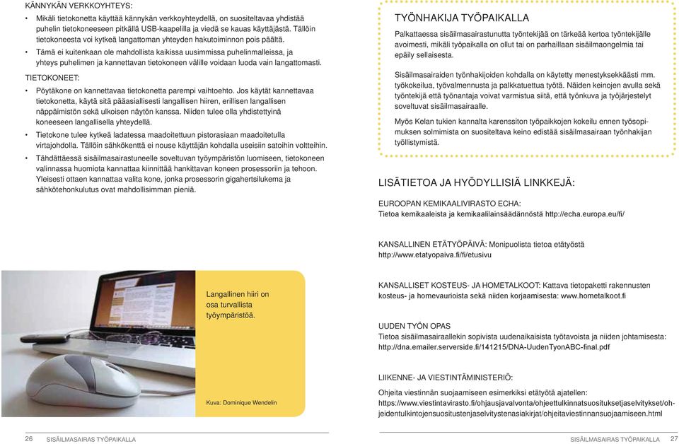 Tämä ei kuitenkaan ole mahdollista kaikissa uusimmissa puhelinmalleissa, ja yhteys puhelimen ja kannettavan tietokoneen välille voidaan luoda vain langattomasti.