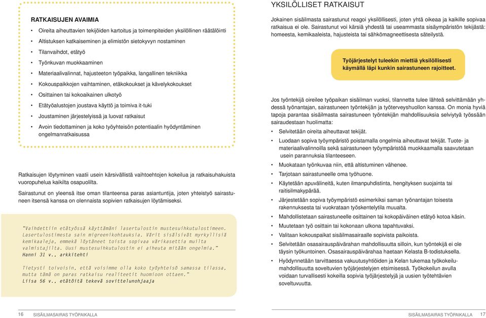 Sairastunut voi kärsiä yhdestä tai useammasta sisäympäristön tekijästä: homeesta, kemikaaleista, hajusteista tai sähkömagneettisesta säteilystä.