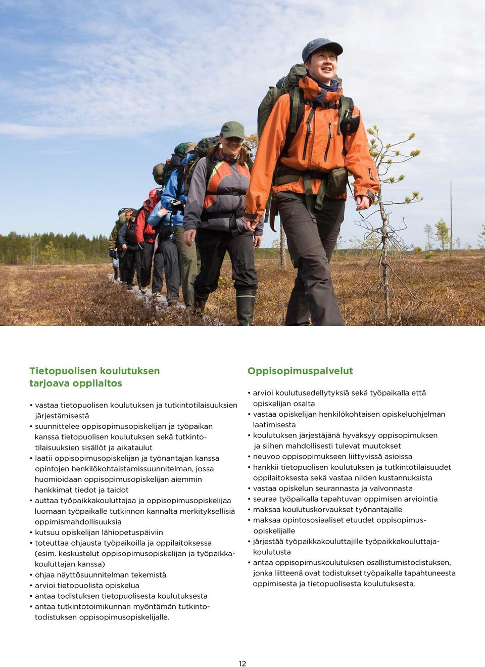 aiemmin hankkimat tiedot ja taidot auttaa työpaikkakouluttajaa ja oppisopimusopiskelijaa luomaan työpaikalle tutkinnon kannalta merkityksellisiä oppimismahdollisuuksia kutsuu opiskelijan