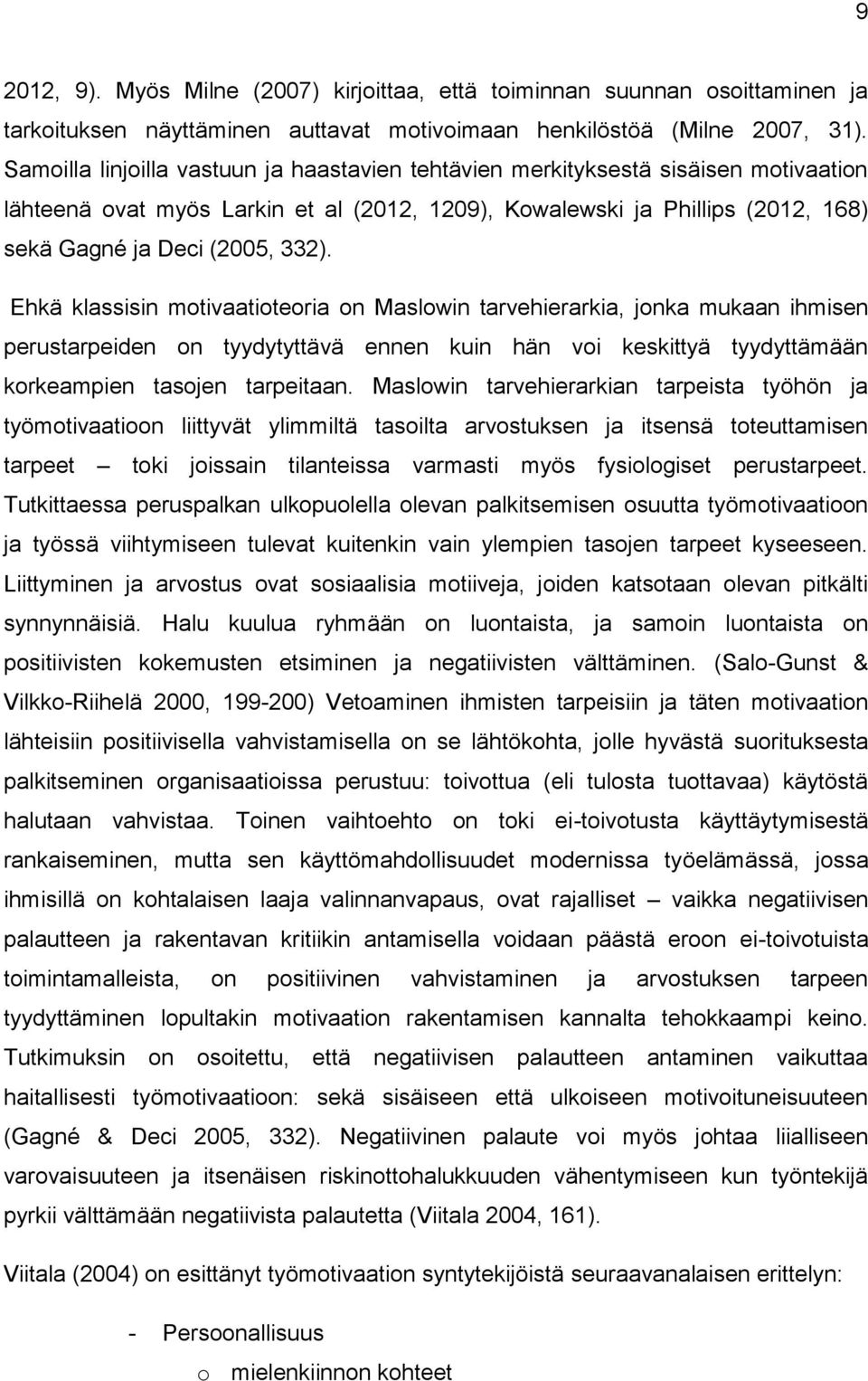 Ehkä klassisin motivaatioteoria on Maslowin tarvehierarkia, jonka mukaan ihmisen perustarpeiden on tyydytyttävä ennen kuin hän voi keskittyä tyydyttämään korkeampien tasojen tarpeitaan.