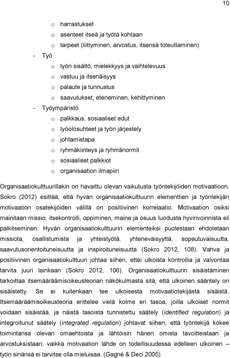 organisaation ilmapiiri Organisaatiokulttuurillakin on havaittu olevan vaikutusta työntekijöiden motivaatioon.