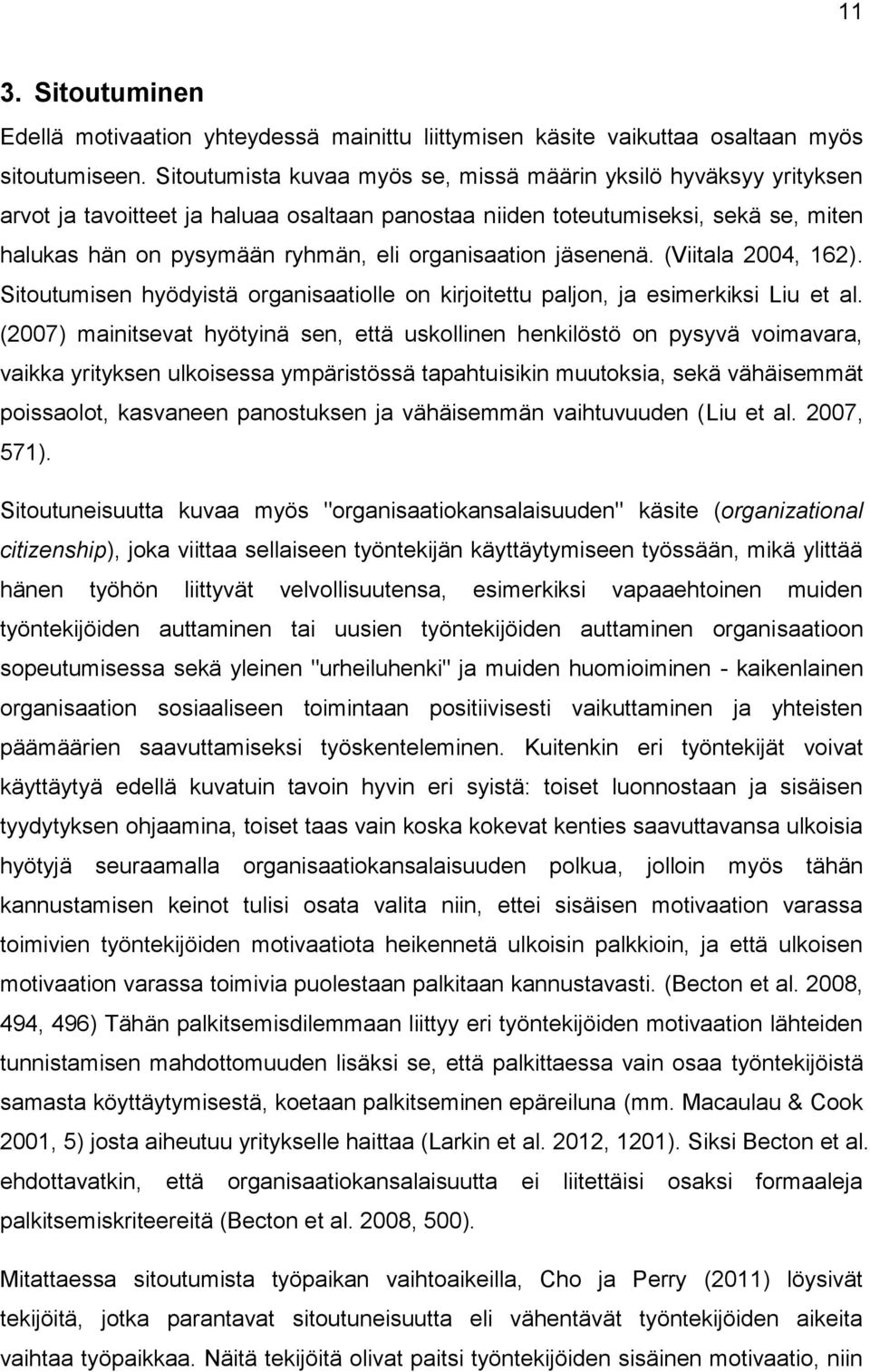 organisaation jäsenenä. (Viitala 2004, 162). Sitoutumisen hyödyistä organisaatiolle on kirjoitettu paljon, ja esimerkiksi Liu et al.