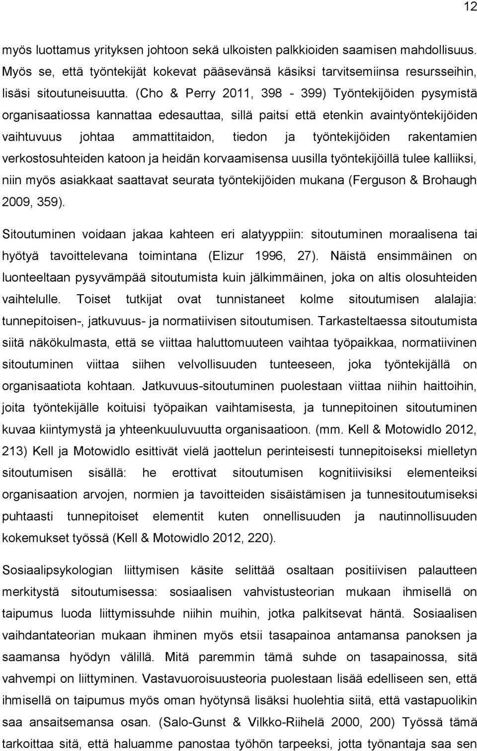 rakentamien verkostosuhteiden katoon ja heidän korvaamisensa uusilla työntekijöillä tulee kalliiksi, niin myös asiakkaat saattavat seurata työntekijöiden mukana (Ferguson & Brohaugh 2009, 359).