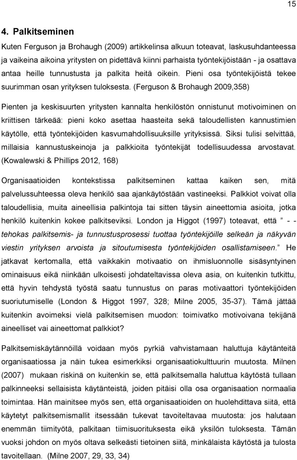 (Ferguson & Brohaugh 2009,358) Pienten ja keskisuurten yritysten kannalta henkilöstön onnistunut motivoiminen on kriittisen tärkeää: pieni koko asettaa haasteita sekä taloudellisten kannustimien