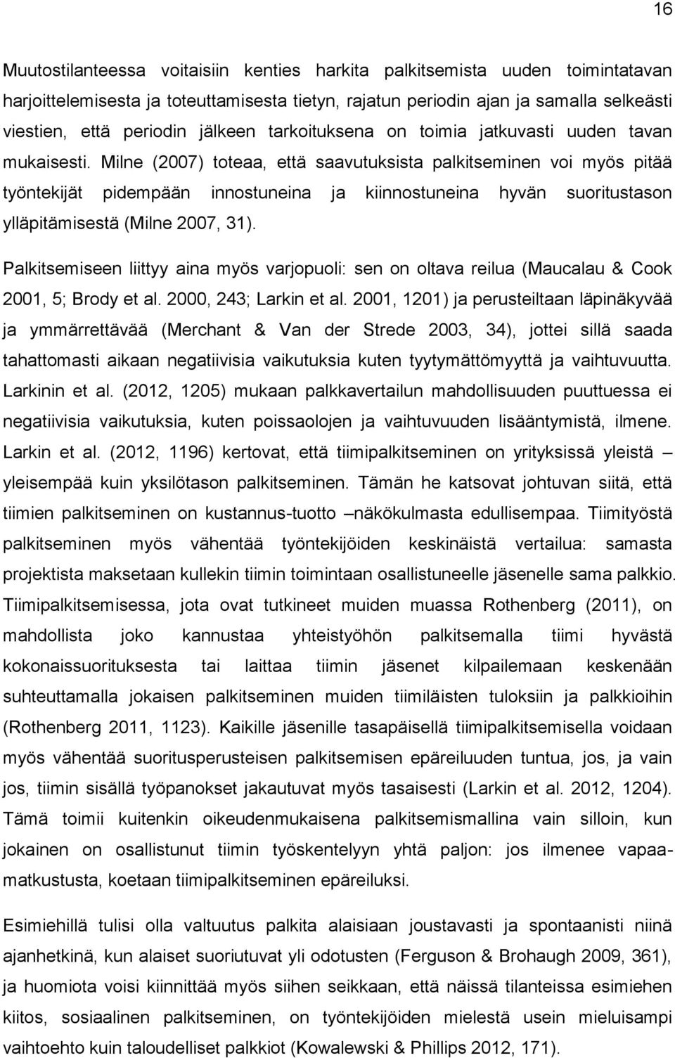 Milne (2007) toteaa, että saavutuksista palkitseminen voi myös pitää työntekijät pidempään innostuneina ja kiinnostuneina hyvän suoritustason ylläpitämisestä (Milne 2007, 31).