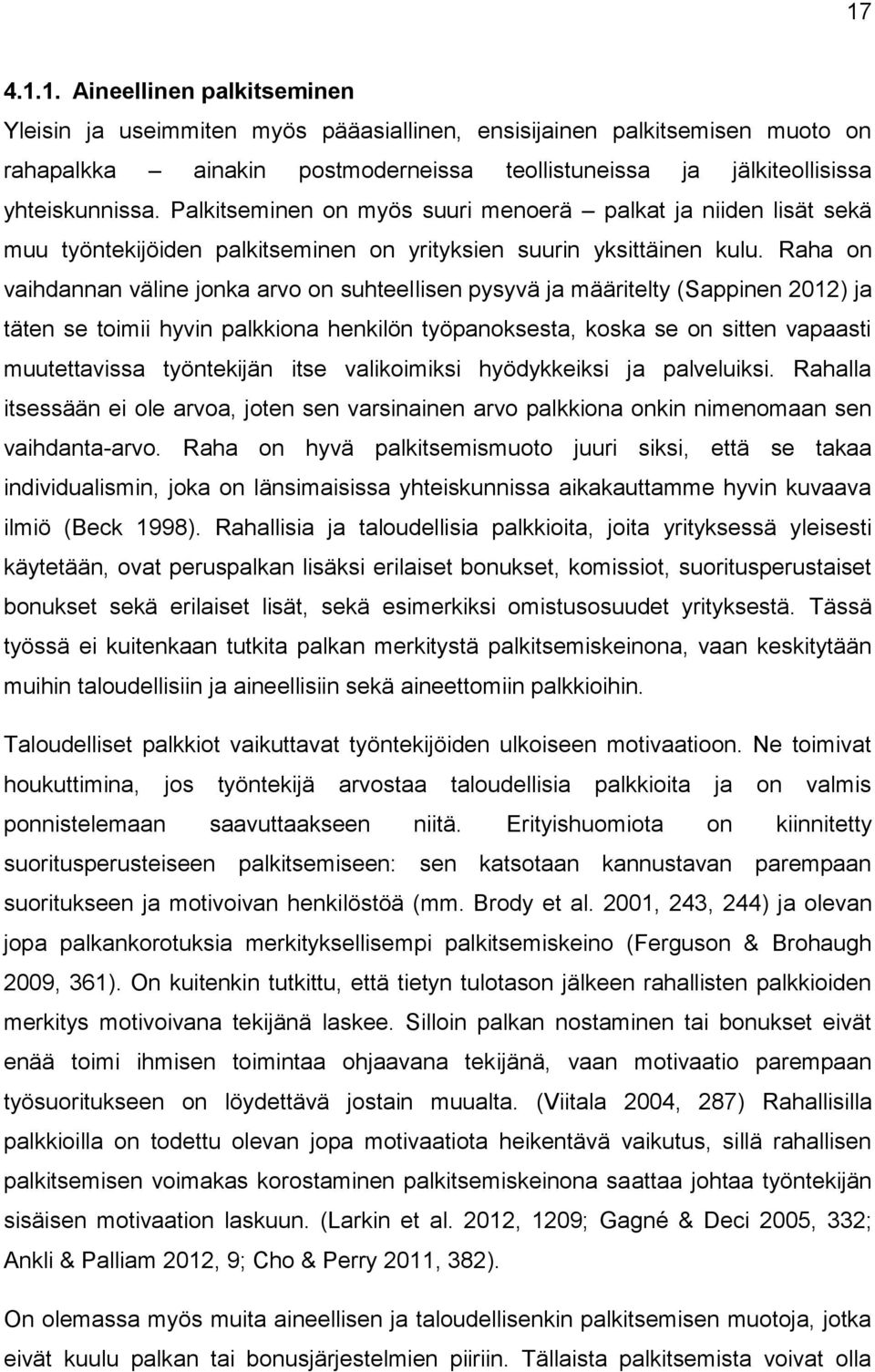 Raha on vaihdannan väline jonka arvo on suhteellisen pysyvä ja määritelty (Sappinen 2012) ja täten se toimii hyvin palkkiona henkilön työpanoksesta, koska se on sitten vapaasti muutettavissa