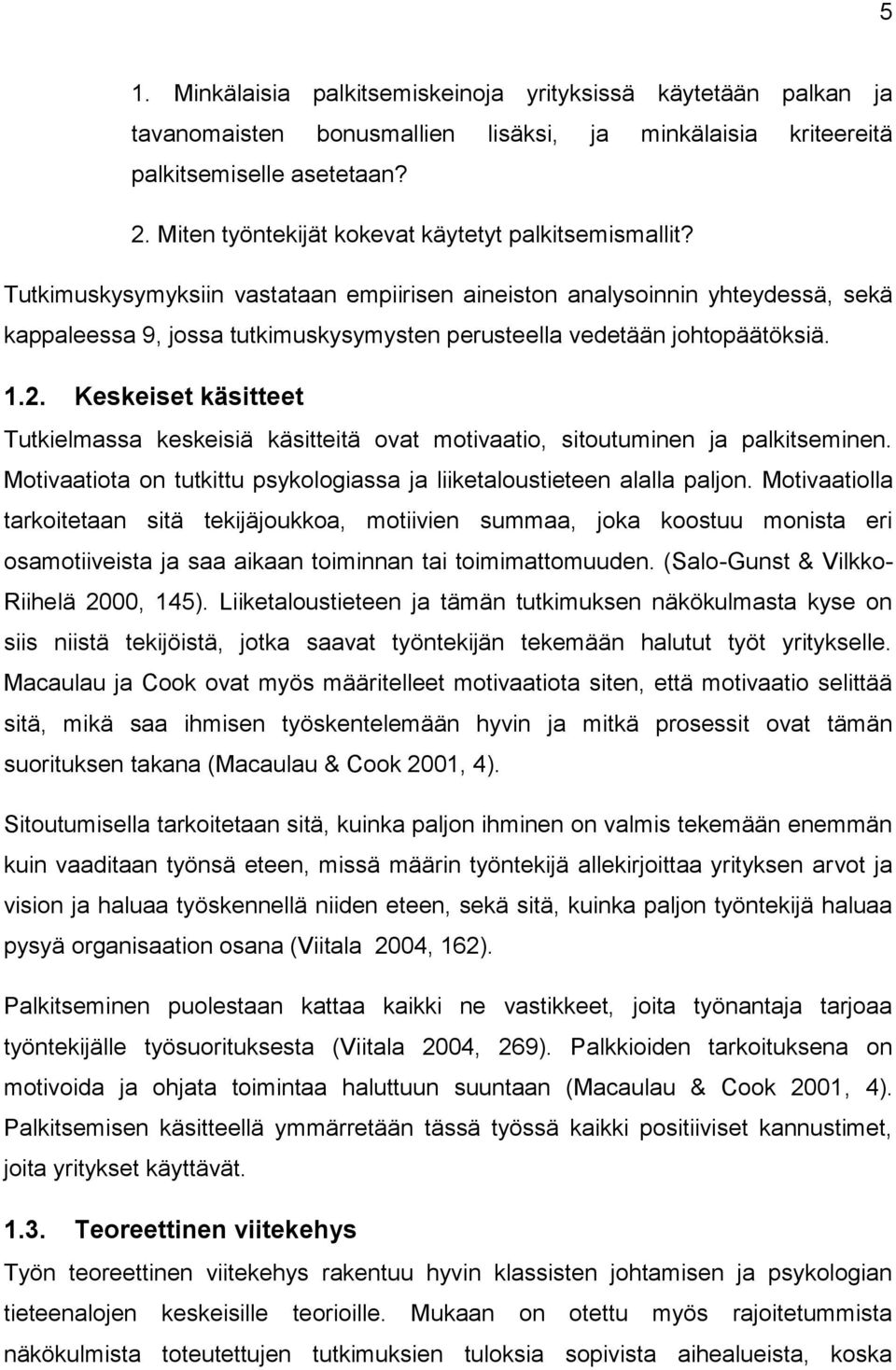 Tutkimuskysymyksiin vastataan empiirisen aineiston analysoinnin yhteydessä, sekä kappaleessa 9, jossa tutkimuskysymysten perusteella vedetään johtopäätöksiä. 1.2.