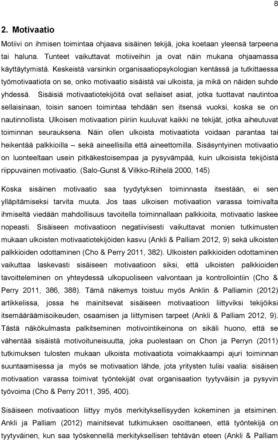 Sisäisiä motivaatiotekijöitä ovat sellaiset asiat, jotka tuottavat nautintoa sellaisinaan, toisin sanoen toimintaa tehdään sen itsensä vuoksi, koska se on nautinnollista.