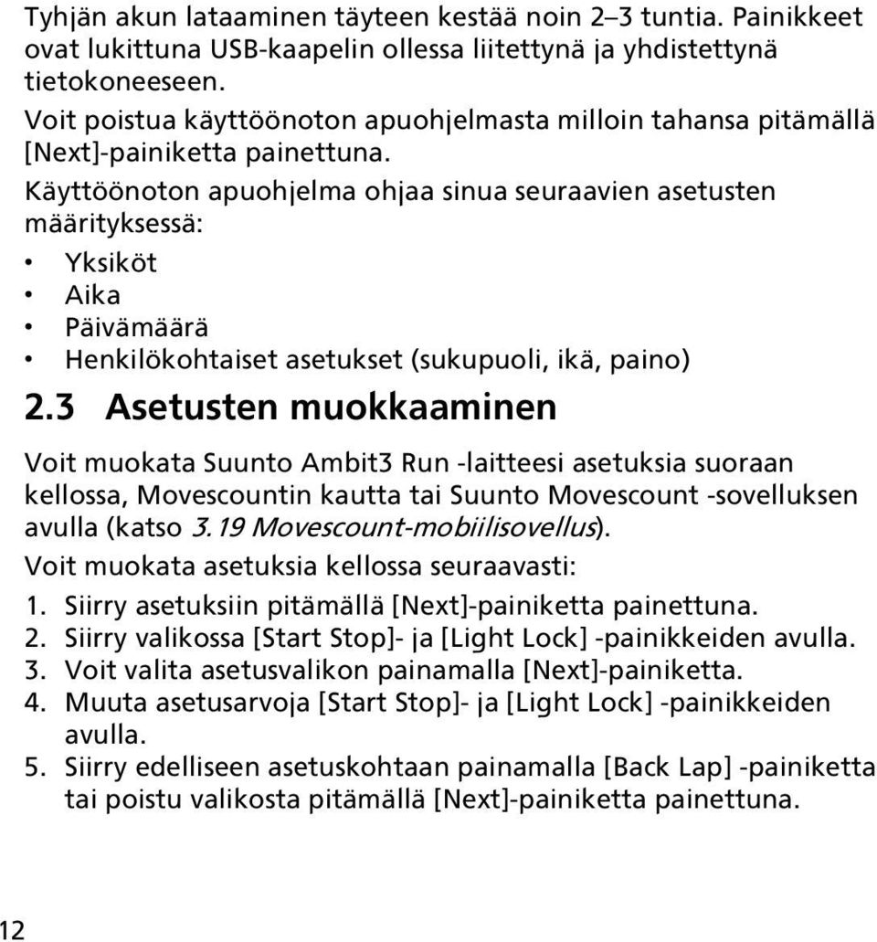 Käyttöönoton apuohjelma ohjaa sinua seuraavien asetusten määrityksessä: Yksiköt Aika Päivämäärä Henkilökohtaiset asetukset (sukupuoli, ikä, paino) 2.