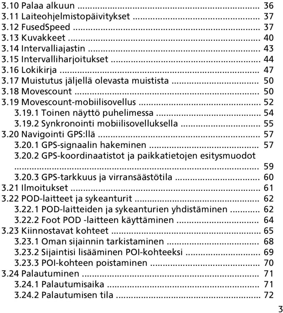 20 Navigointi GPS:llä... 57 3.20.1 GPS-signaalin hakeminen... 57 3.20.2 GPS-koordinaatistot ja paikkatietojen esitysmuodot... 59 3.20.3 GPS-tarkkuus ja virransäästötila... 60 3.21 Ilmoitukset... 61 3.