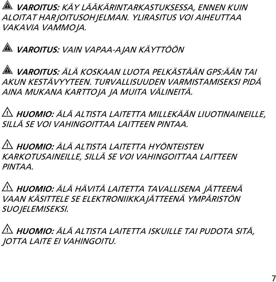 TURVALLISUUDEN VARMISTAMISEKSI PIDÄ AINA MUKANA KARTTOJA JA MUITA VÄLINEITÄ. HUOMIO: ÄLÄ ALTISTA LAITETTA MILLEKÄÄN LIUOTINAINEILLE, SILLÄ SE VOI VAHINGOITTAA LAITTEEN PINTAA.