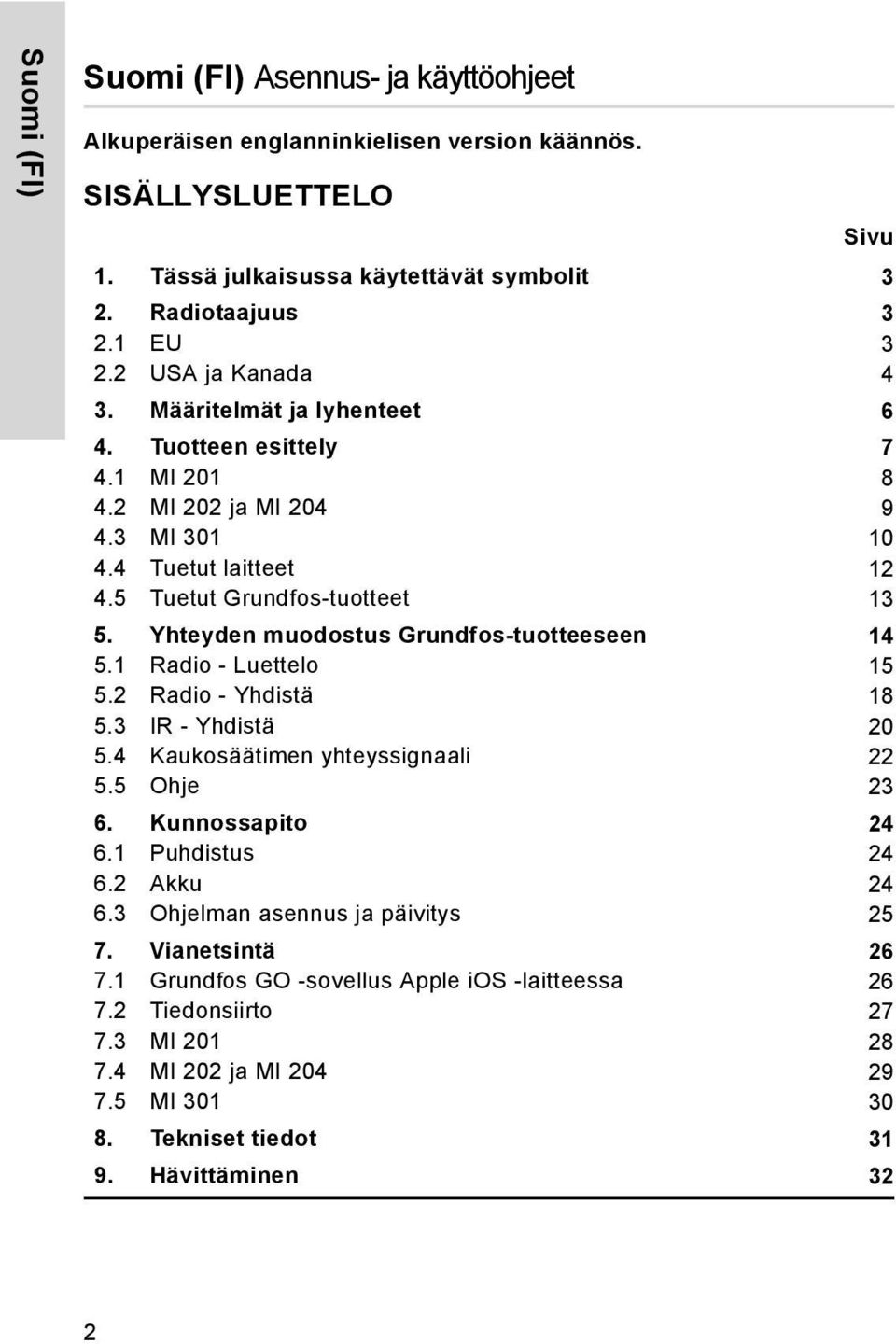 Yhteyden muodostus Grundfos-tuotteeseen 14 5.1 Radio - Luettelo 15 5.2 Radio - Yhdistä 18 5.3 IR - Yhdistä 20 5.4 Kaukosäätimen yhteyssignaali 22 5.5 Ohje 23 6. Kunnossapito 24 6.1 Puhdistus 24 6.