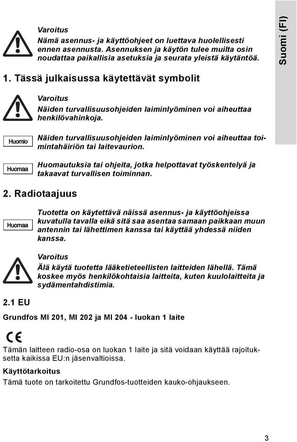 Huomio Huomaa Näiden turvallisuusohjeiden laiminlyöminen voi aiheuttaa toimintahäiriön tai laitevaurion. Huomautuksia tai ohjeita, jotka helpottavat työskentelyä ja takaavat turvallisen toiminnan. 2.