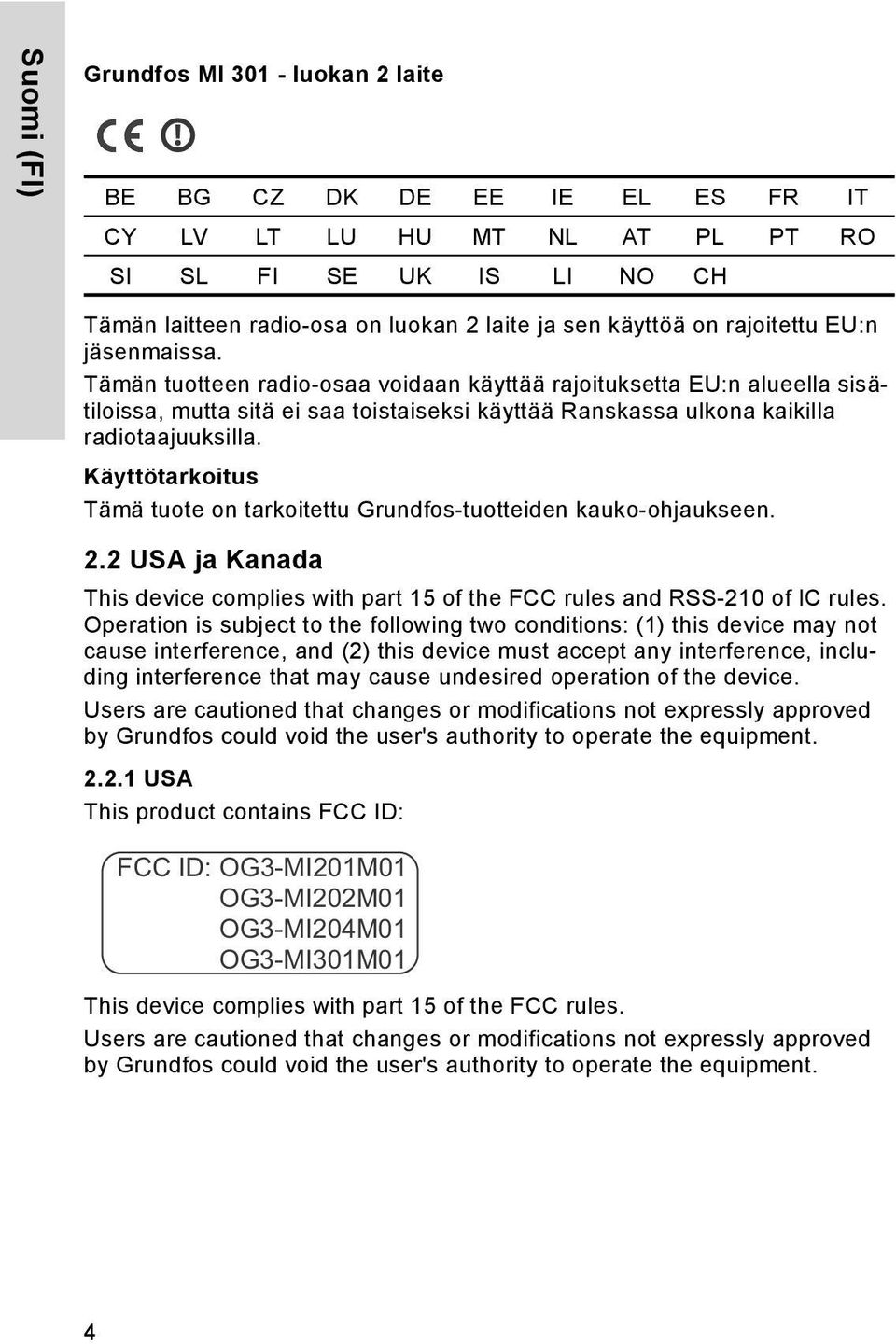 Käyttötarkoitus Tämä tuote on tarkoitettu Grundfos-tuotteiden kauko-ohjaukseen. 2.2 USA ja Kanada This device complies with part 15 of the FCC rules and RSS-210 of IC rules.