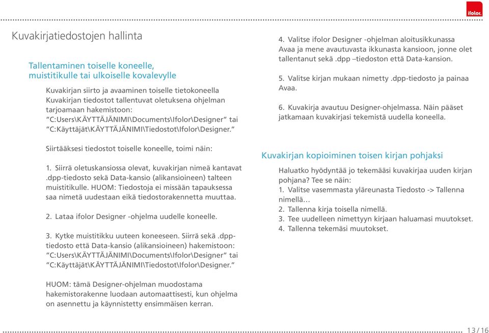 Siirtääksesi tiedostot toiselle koneelle, toimi näin: 1. Siirrä oletuskansiossa olevat, kuvakirjan nimeä kantavat.dpp-tiedosto sekä Data-kansio (alikansioineen) talteen muistitikulle.