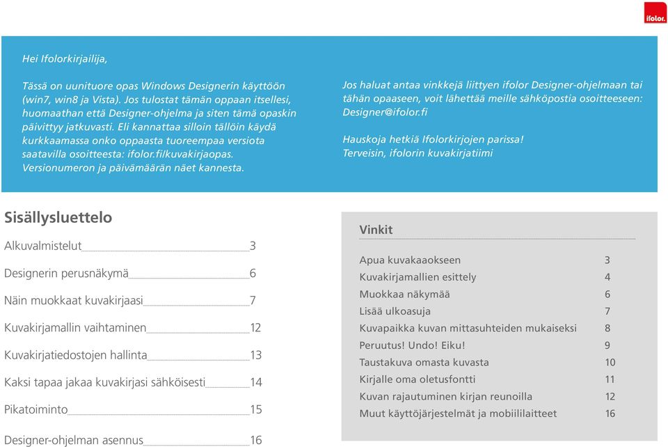 Eli kannattaa silloin tällöin käydä kurkkaamassa onko oppaasta tuoreempaa versiota saatavilla osoitteesta: ifolor.fi/kuvakirjaopas. Versionumeron ja päivämäärän näet kannesta.