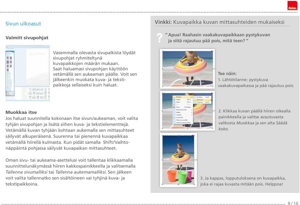 Voit sen jälkeenkin muokata kuva- ja tekstipaikkoja sellaiseksi kuin haluat. Tee näin: 1. Lähtötilanne: pystykuva vaakakuvapaikassa ja pää rajautuu pois.