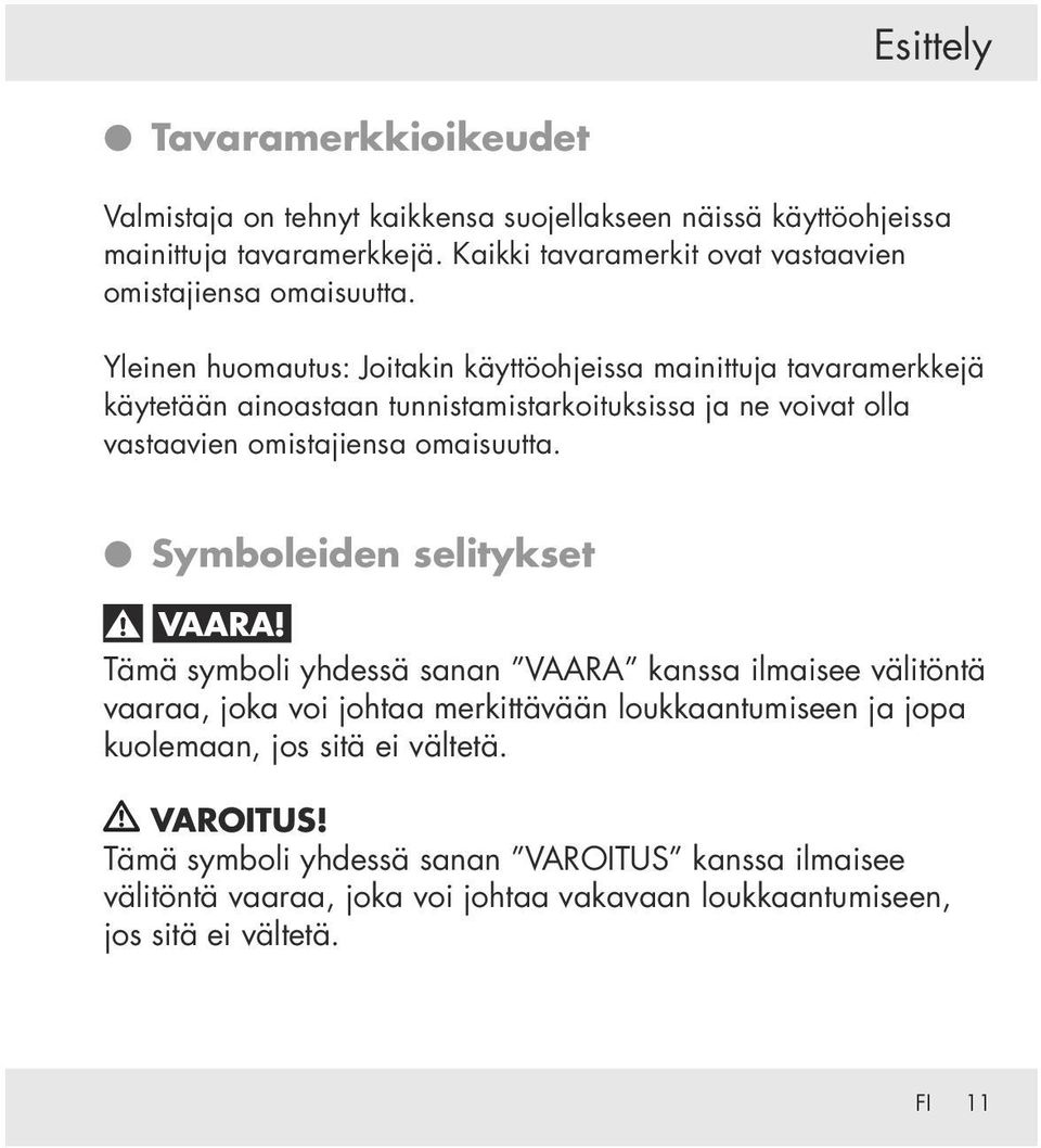 Yleinen huomautus: Joitakin käyttöohjeissa mainittuja tavaramerkkejä käytetään ainoastaan tunnistamistarkoituksissa ja ne voivat olla vastaavien omistajiensa omaisuutta.