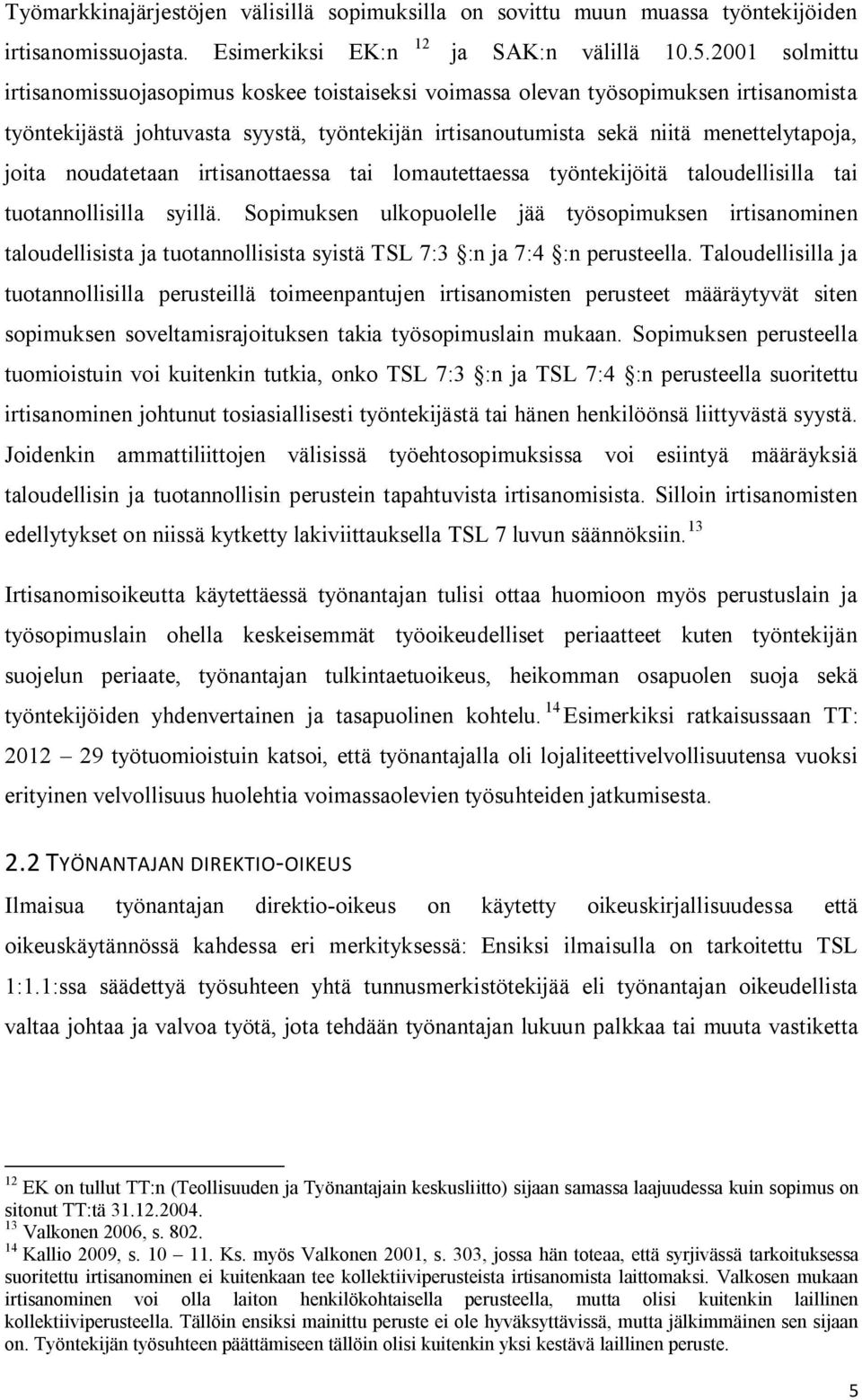 noudatetaan irtisanottaessa tai lomautettaessa työntekijöitä taloudellisilla tai tuotannollisilla syillä.