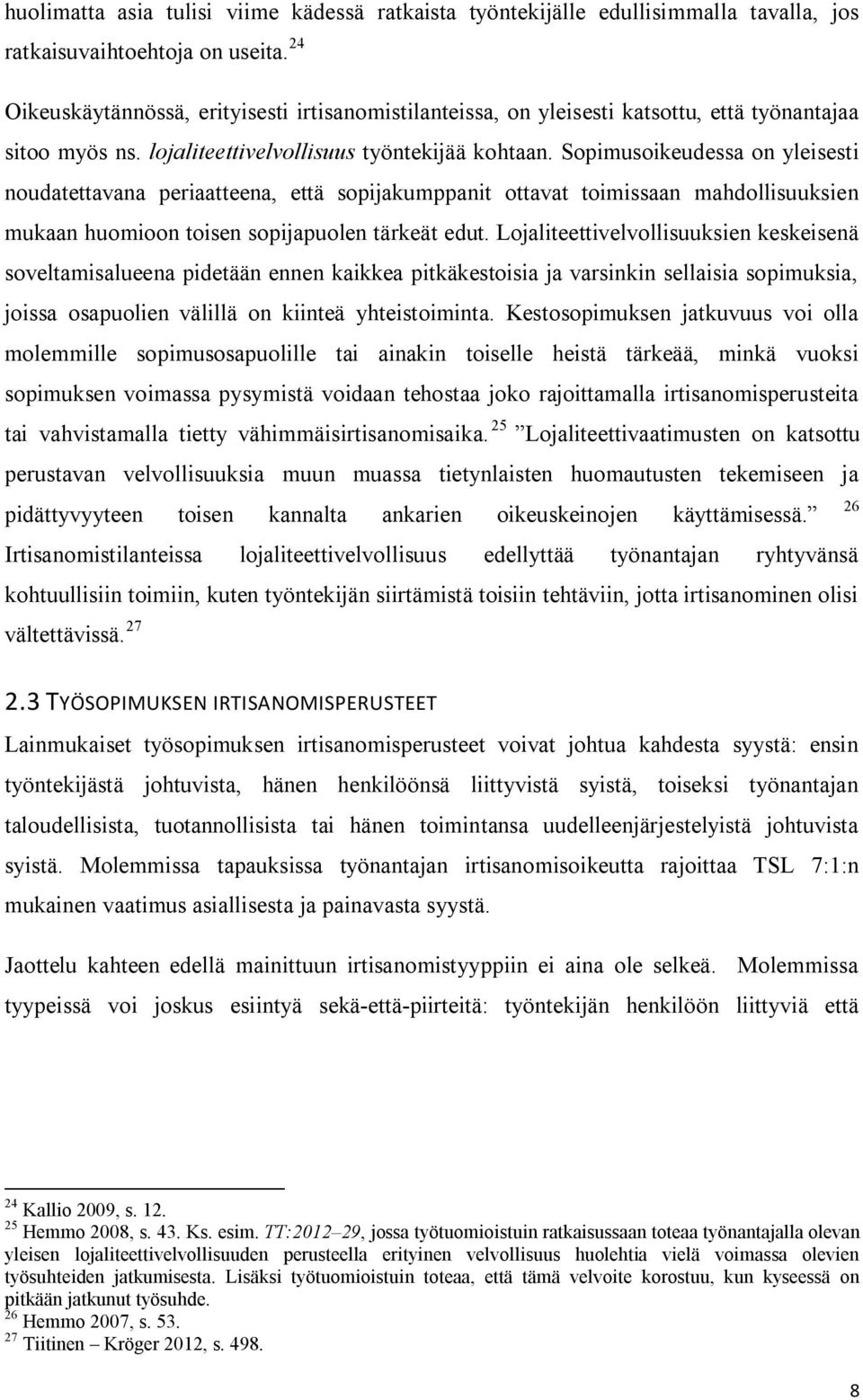 Sopimusoikeudessa on yleisesti noudatettavana periaatteena, että sopijakumppanit ottavat toimissaan mahdollisuuksien mukaan huomioon toisen sopijapuolen tärkeät edut.