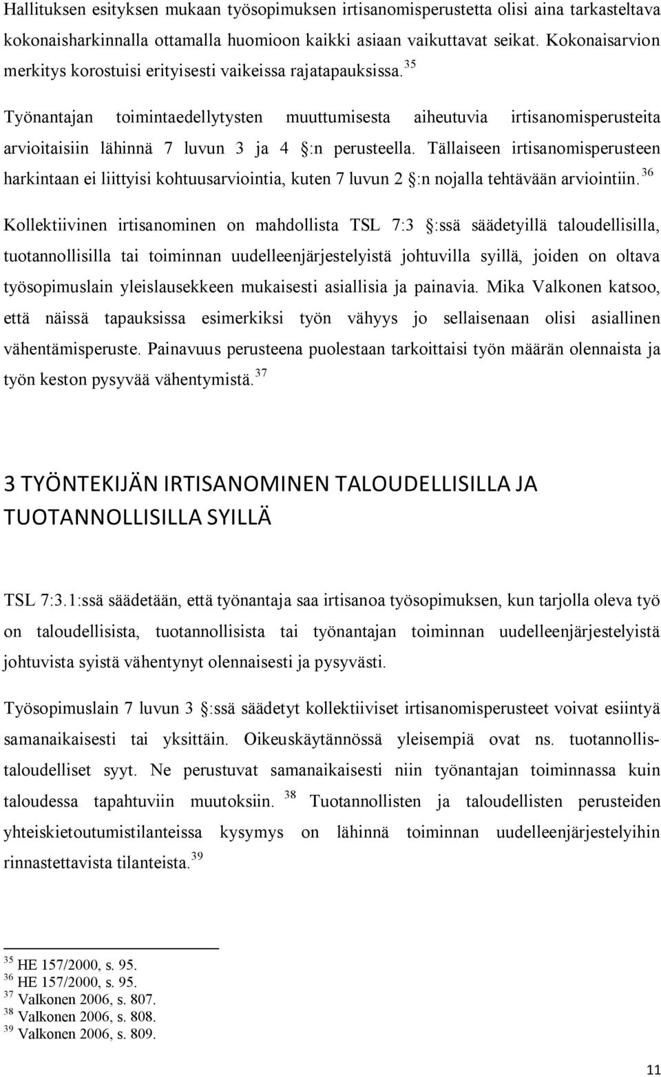 35 Työnantajan toimintaedellytysten muuttumisesta aiheutuvia irtisanomisperusteita arvioitaisiin lähinnä 7 luvun 3 ja 4 :n perusteella.