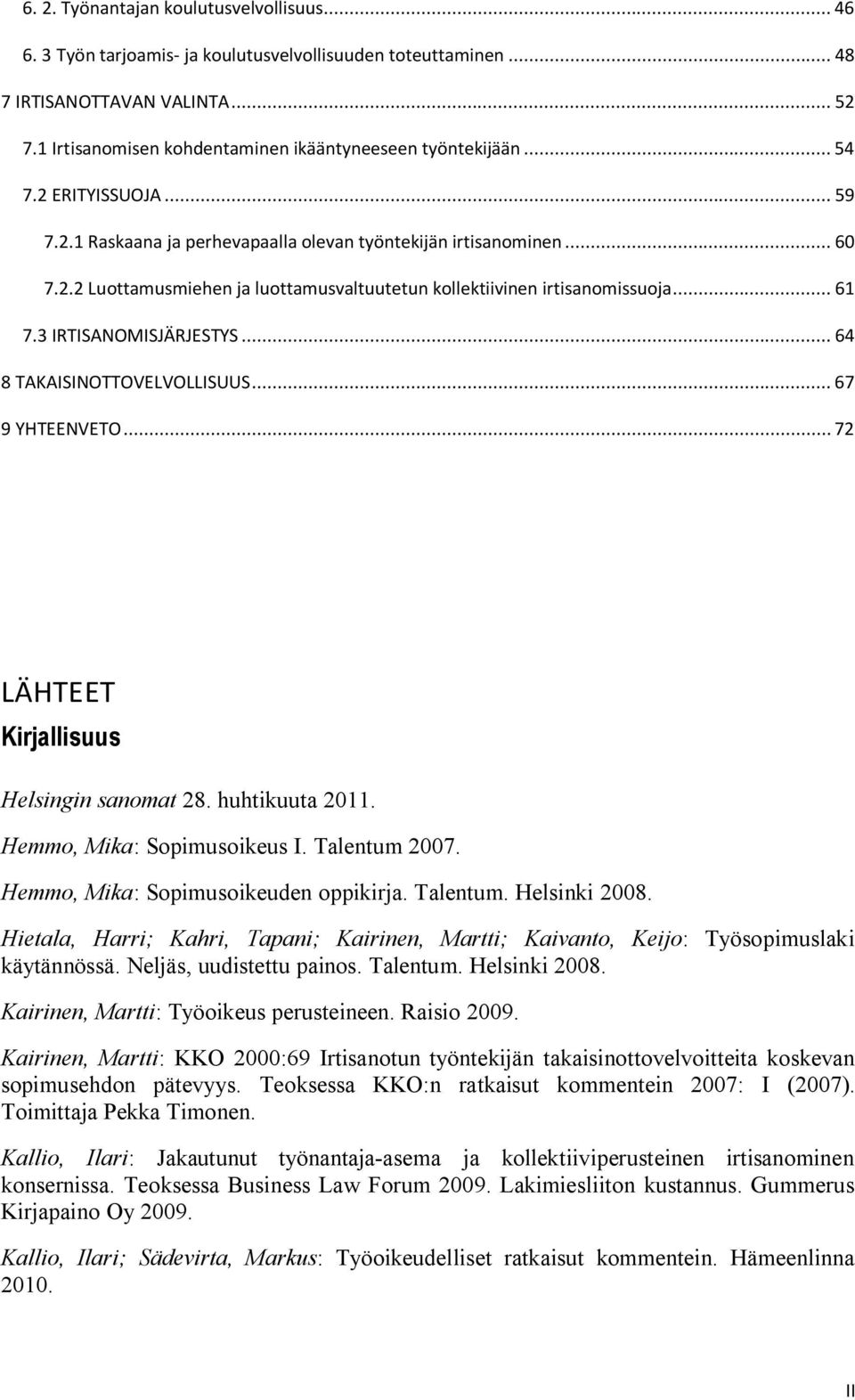 .. 61 7.3 IRTISANOMISJÄRJESTYS... 64 8 TAKAISINOTTOVELVOLLISUUS... 67 9 YHTEENVETO... 72 LÄHTEET Kirjallisuus Helsingin sanomat 28. huhtikuuta 2011. Hemmo, Mika: Sopimusoikeus I. Talentum 2007.