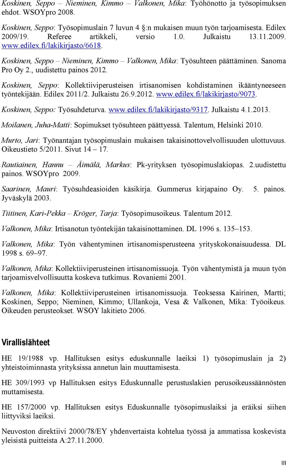 Koskinen, Seppo: Kollektiiviperusteisen irtisanomisen kohdistaminen ikääntyneeseen työntekijään. Edilex 2011/2. Julkaistu 26.9.2012. www.edilex.fi/lakikirjasto/9073. Koskinen, Seppo: Työsuhdeturva.