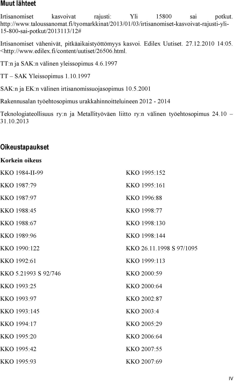 edilex.fi/content/uutiset/26506.html. TT:n ja SAK:n välinen yleissopimus 4.6.1997 TT SAK Yleissopimus 1.10.1997 SAK:n ja EK:n välinen irtisanomissuojasopimus 10.5.2001 Rakennusalan työehtosopimus urakkahinnoitteluineen 2012-2014 Teknologiateollisuus ry:n ja Metallityöväen liitto ry:n välinen työehtosopimus 24.