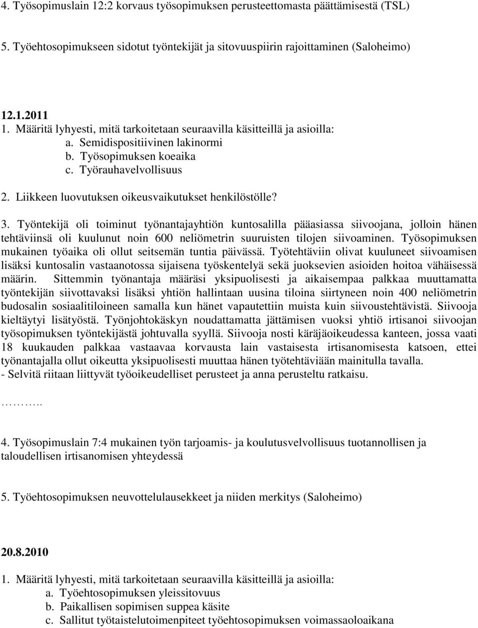 Työntekijä oli toiminut työnantajayhtiön kuntosalilla pääasiassa siivoojana, jolloin hänen tehtäviinsä oli kuulunut noin 600 neliömetrin suuruisten tilojen siivoaminen.