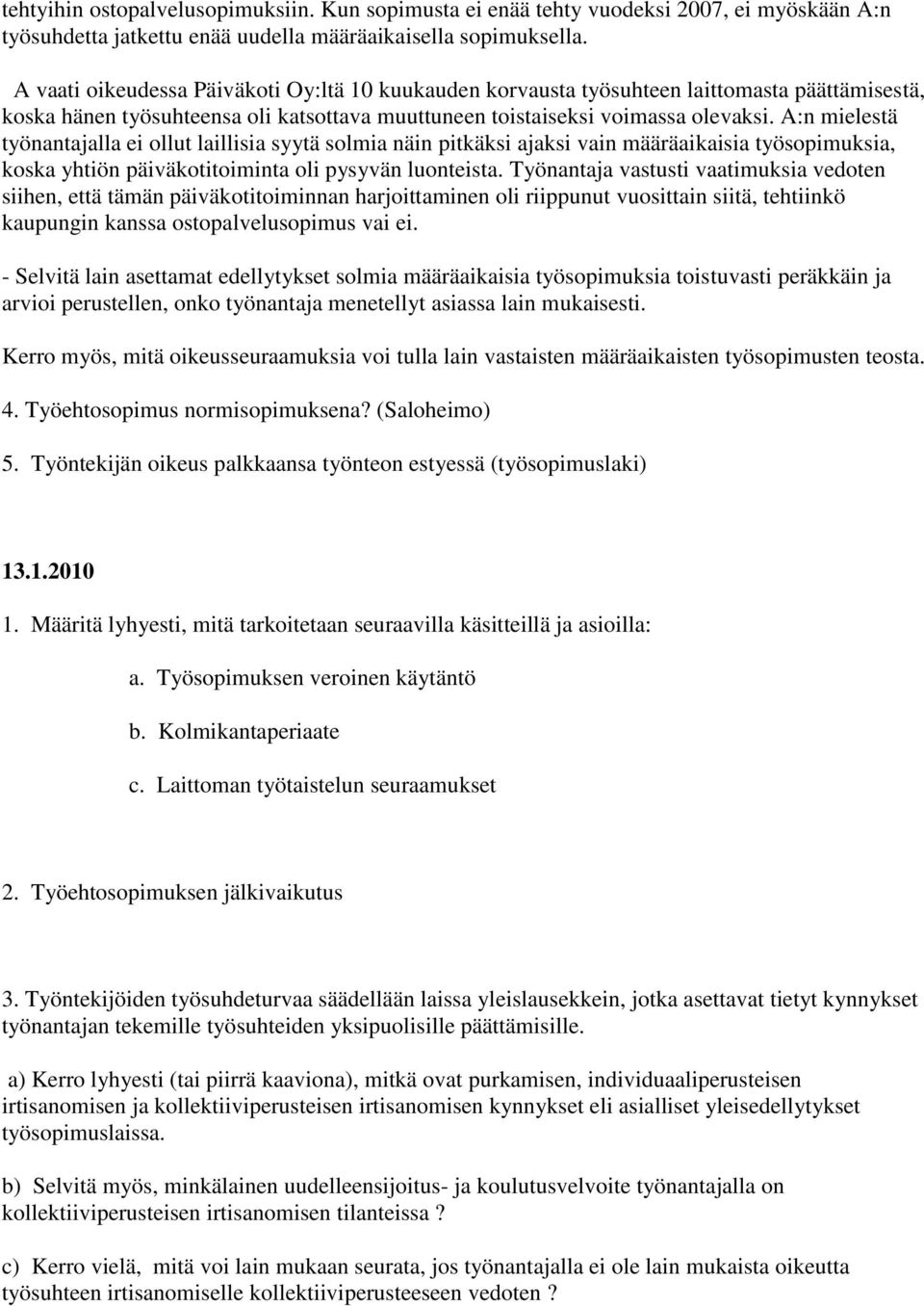 A:n mielestä työnantajalla ei ollut laillisia syytä solmia näin pitkäksi ajaksi vain määräaikaisia työsopimuksia, koska yhtiön päiväkotitoiminta oli pysyvän luonteista.