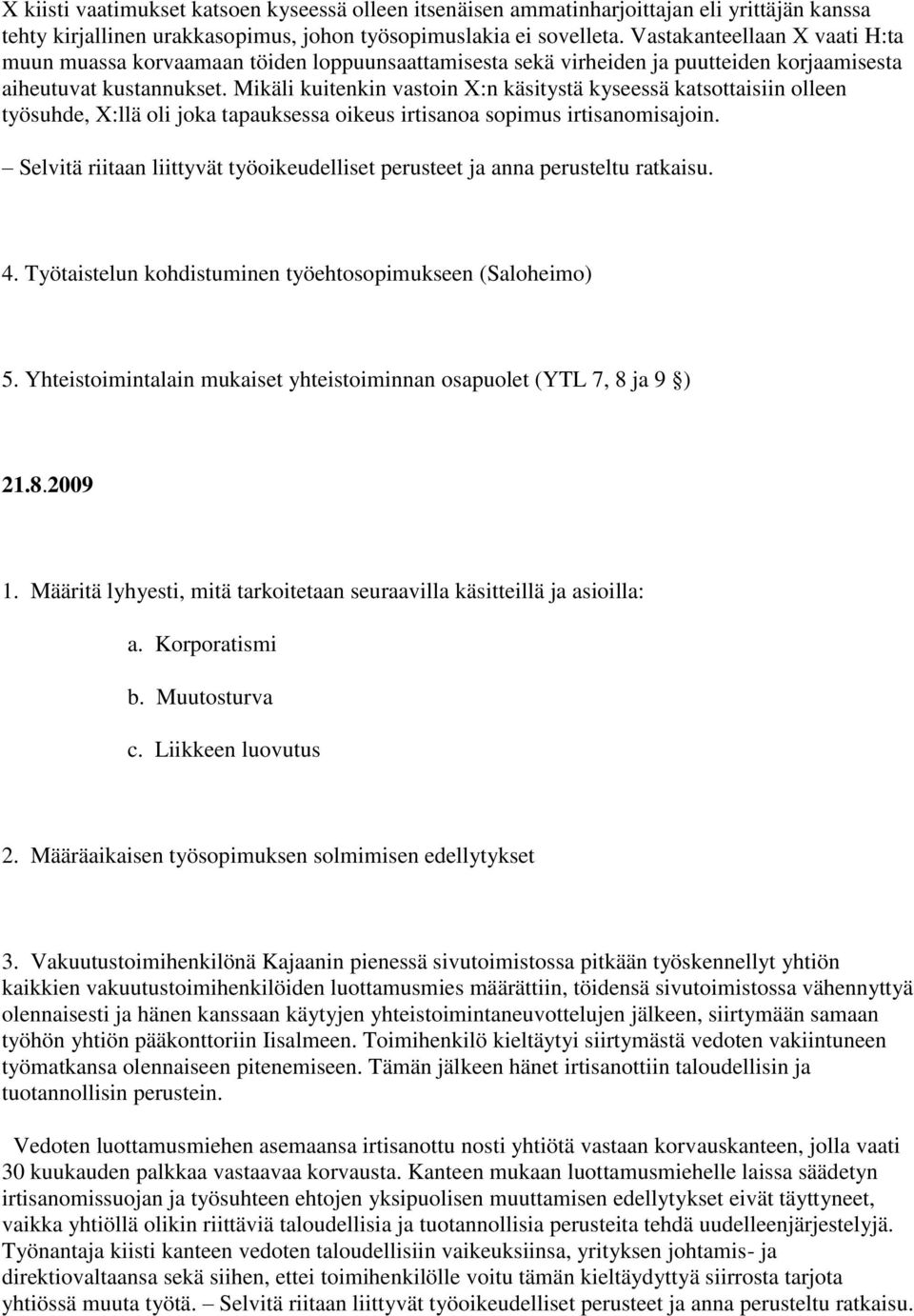 Mikäli kuitenkin vastoin X:n käsitystä kyseessä katsottaisiin olleen työsuhde, X:llä oli joka tapauksessa oikeus irtisanoa sopimus irtisanomisajoin.