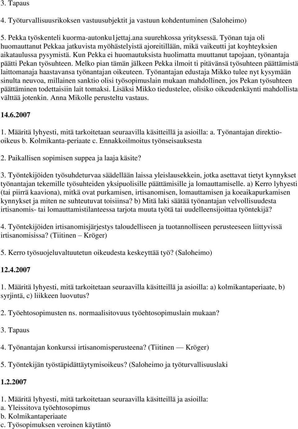 Kun Pekka ei huomautuksista huolimatta muuttanut tapojaan, työnantaja päätti Pekan työsuhteen.
