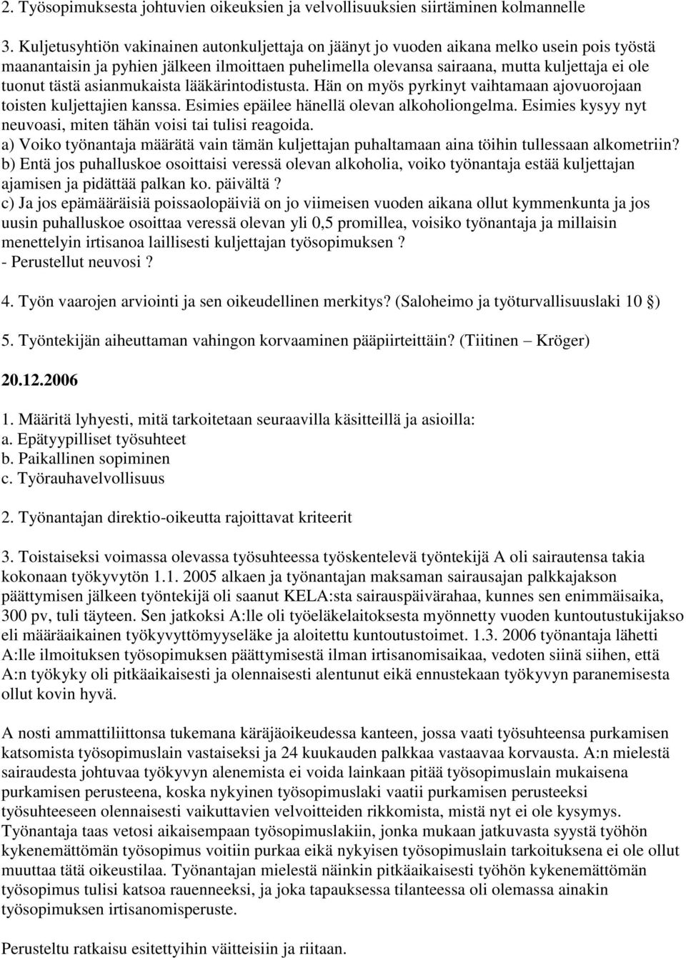 tästä asianmukaista lääkärintodistusta. Hän on myös pyrkinyt vaihtamaan ajovuorojaan toisten kuljettajien kanssa. Esimies epäilee hänellä olevan alkoholiongelma.
