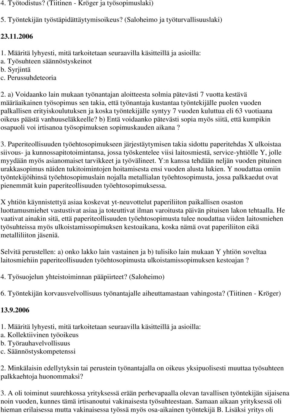 a) Voidaanko lain mukaan työnantajan aloitteesta solmia pätevästi 7 vuotta kestävä määräaikainen työsopimus sen takia, että työnantaja kustantaa työntekijälle puolen vuoden palkallisen