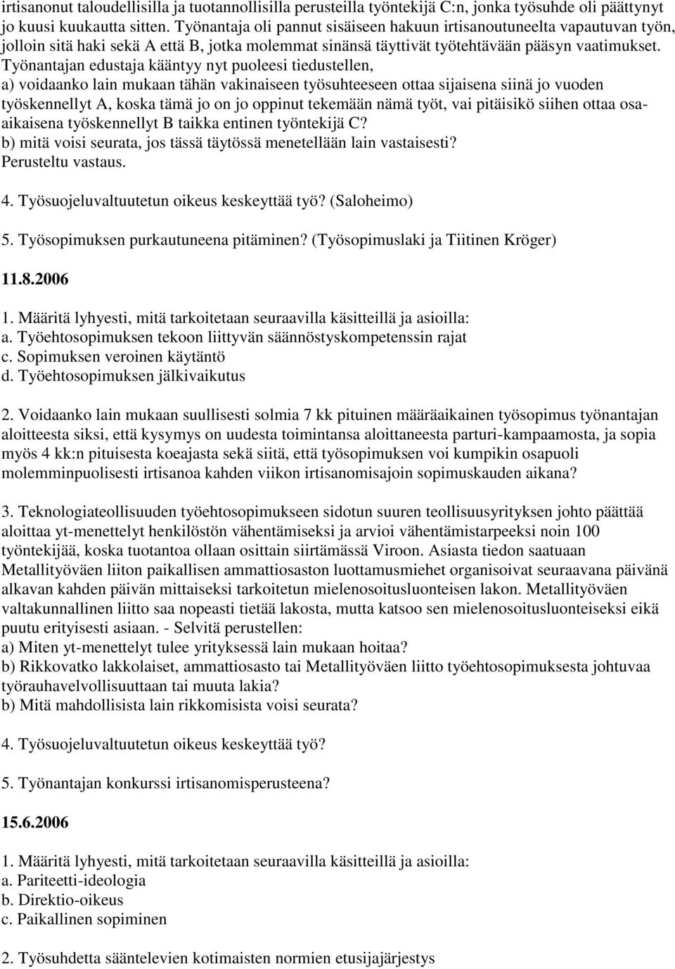 Työnantajan edustaja kääntyy nyt puoleesi tiedustellen, a) voidaanko lain mukaan tähän vakinaiseen työsuhteeseen ottaa sijaisena siinä jo vuoden työskennellyt A, koska tämä jo on jo oppinut tekemään