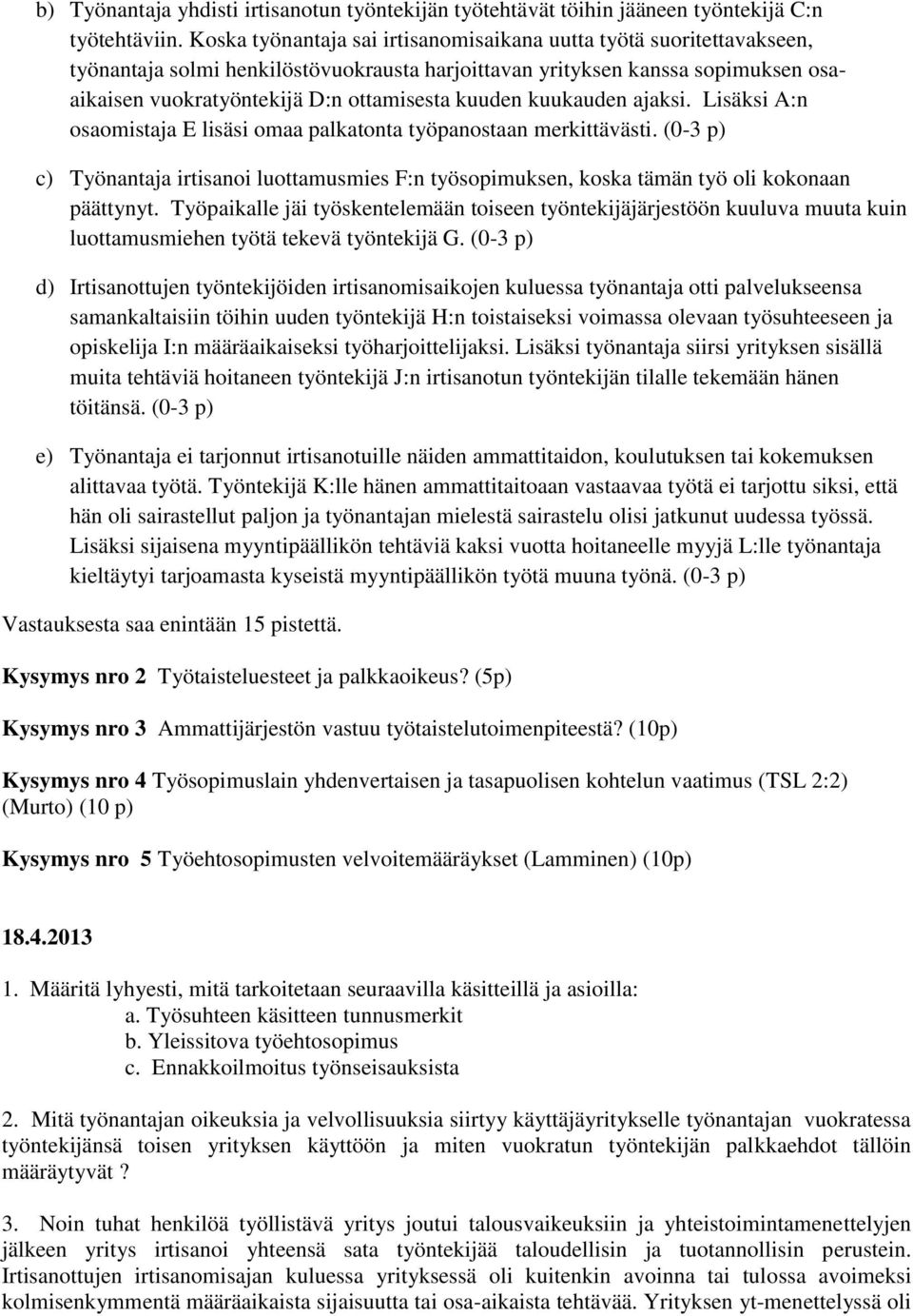 kuuden kuukauden ajaksi. Lisäksi A:n osaomistaja E lisäsi omaa palkatonta työpanostaan merkittävästi.