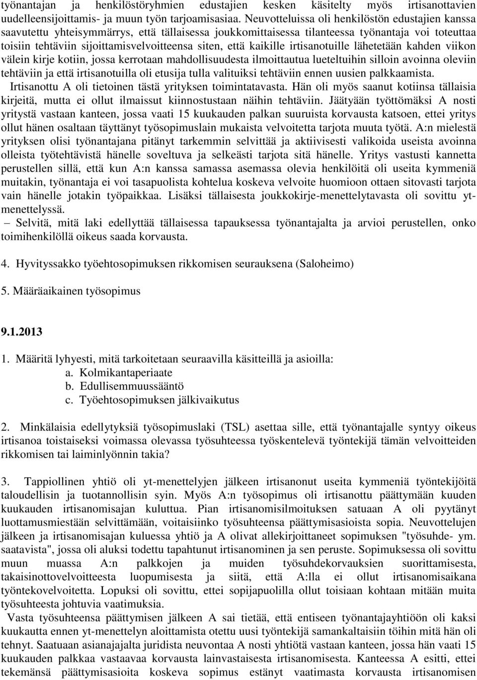 että kaikille irtisanotuille lähetetään kahden viikon välein kirje kotiin, jossa kerrotaan mahdollisuudesta ilmoittautua lueteltuihin silloin avoinna oleviin tehtäviin ja että irtisanotuilla oli